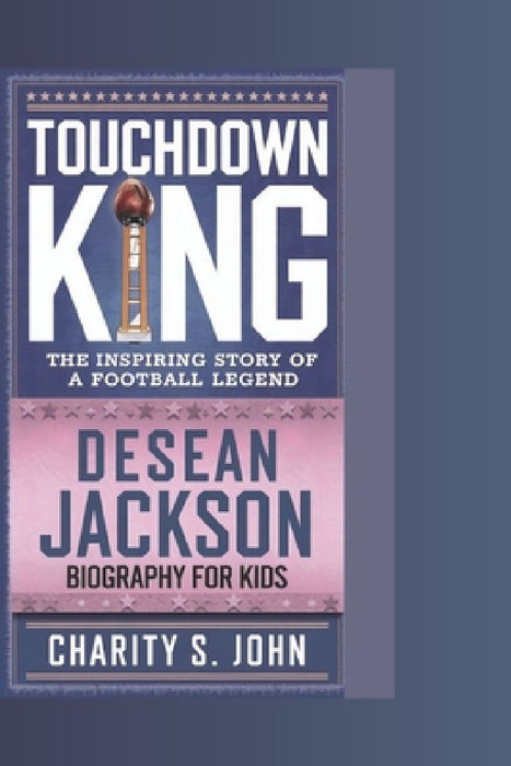 Desean Jackson Biography for Kids: Touchdown King: The Inspiring Story of a Football Legend by Charity S. John