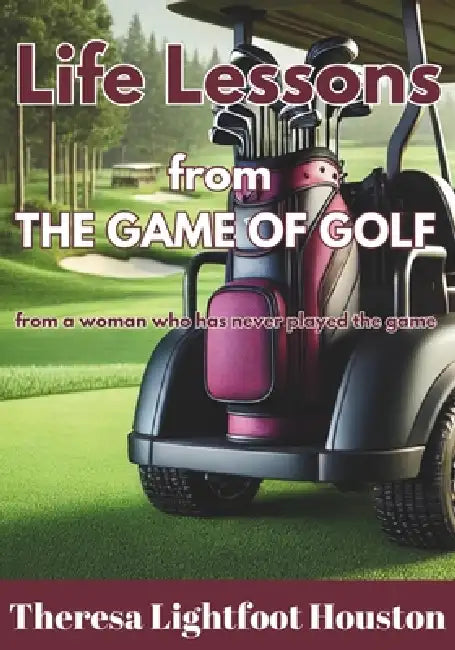 Life Lesson from the Game of Golf: from a woman who has never played the game by Theresa Lightfoot Houston