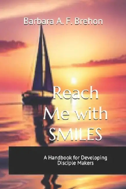 Reach Me with SMILES: A Handbook for Developing Disciple Makers by Barbara Arlene Fields Brehon