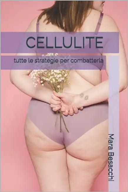 Cellulite: tutte le strategie per combatterla by Besacchi, Mara