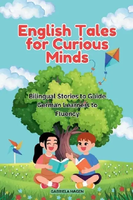 English Tales for Curious Minds: Bilingual Stories to Guide German Learners to Fluency by Gabriela Hagen