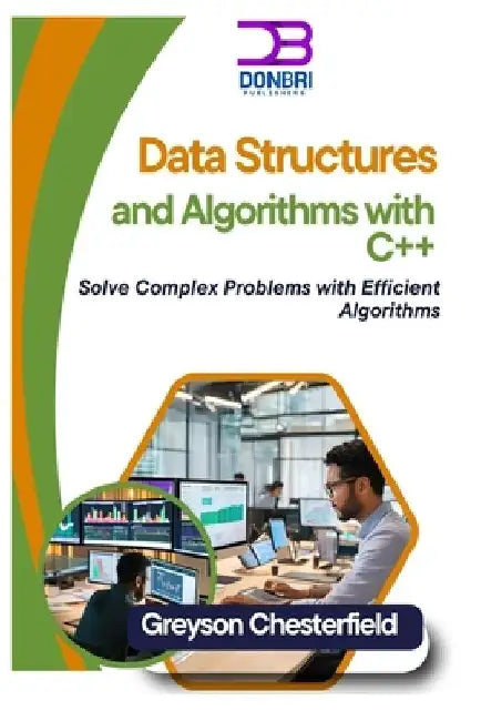 Data Structures and Algorithms with C++: Solve Complex Problems with Efficient Algorithms by Greyson Chesterfield