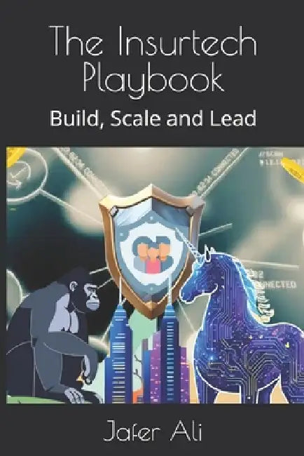 The Insurtech Playbook: Build, Scale and Lead by Jafer Ali
