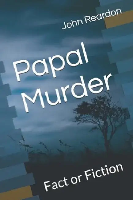 Papal Murder: Fact or Fiction by John Reardon