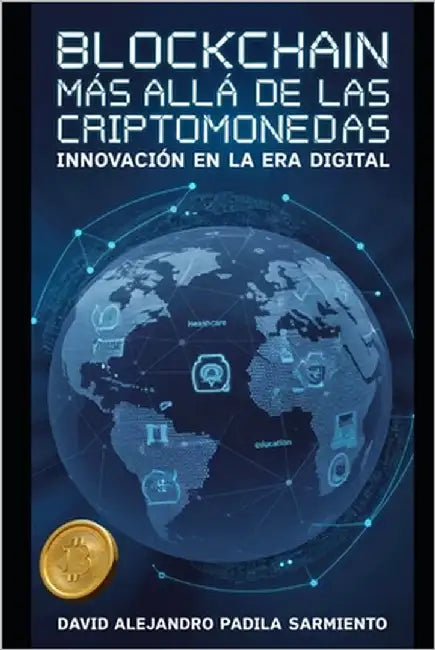 Blockchain Más Allá de las Criptomonedas: Innovación en la Era Digital by Padilla Sarmiento, David Alejandro