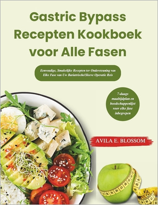 Gastric Bypass Recepten Kookboek voor Alle Fasen: Eenvoudige, Smakelijke Recepten ter Ondersteuning van Elke Fase van Uw Bariatrische/Sleeve Operatie by Avila E. Blossom