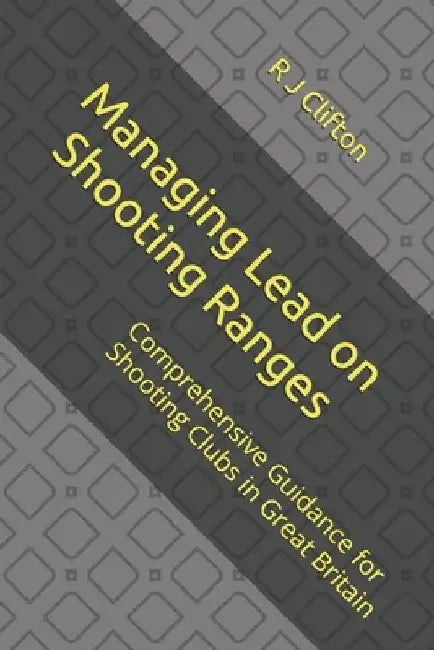 Managing Lead on Shooting Ranges: Comprehensive Guidance for Shooting Clubs in Great Britain by R. J. Clifton