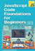 JavaScript Code Foundations for Beginners: Unlock Your Potential with Practical Coding Challenges by Laurence Lars Svekis