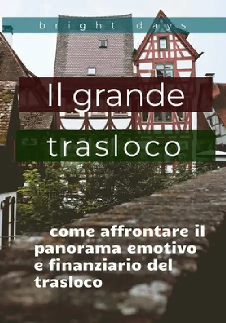 Il grande trasloco: come affrontare il panorama emotivo e finanziario del trasloco by Bright Days