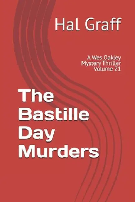 The Bastille Day Murders: A Wes Oakley Mystery Thriller Volume 21 by Hal Graff