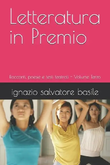 Letteratura in Premio: Racconti, poesie e testi teatrali - Volume Terzo by Ignazio Salvatore Basile