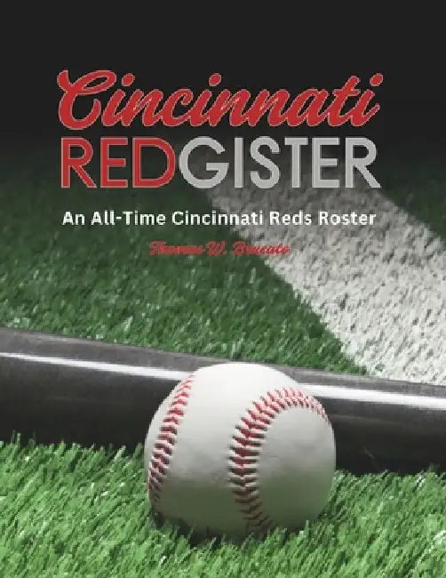 Cincinnati Redgister: An All-Time Cincinnati Reds Roster by Thomas W. Brucato