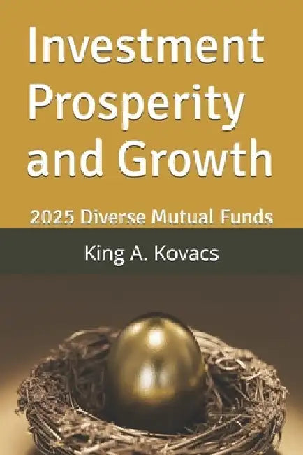 Investment Prosperity and Growth: 2025 Diverse Mutual Funds by King a. Kovacs