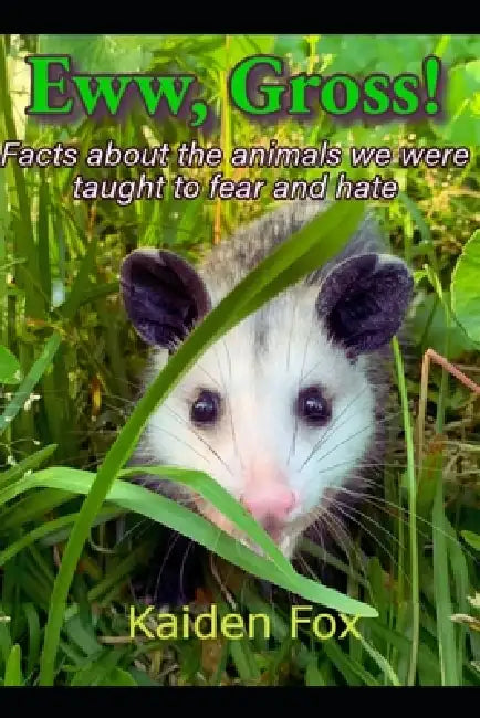 Eww, Gross!: Facts about the animals we were taught to fear and hate by Kaiden Fox
