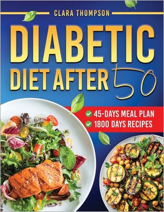 Diabetic Diet After 50: Eating Well After 50 with Simple, Satisfying, and Sugar-Conscious Recipes to Control Type 2 Diabetes - Complete with a 45-Day by Clara Thompson