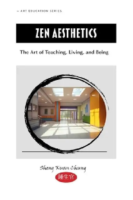 Zen Aesthetics: The Art of Teaching, Living, and Being by Sheng Kuan Chung