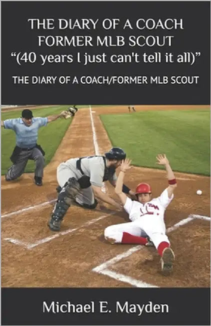 The Diary of a Coach/Mlb Scout: "40 years I just can't tell it al" by Mayden, Michael E.