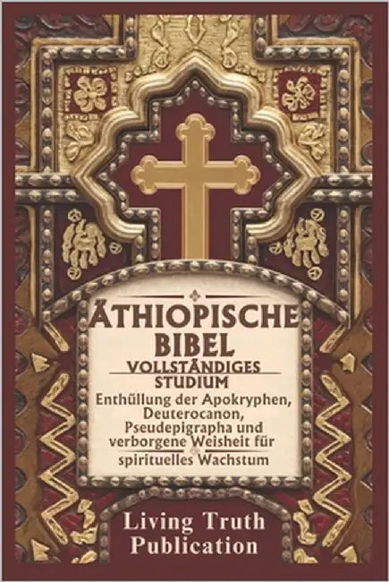 Äthiopische Bibel Vollständiges Studium: Enthüllung der Apokryphen, Deuterocanon, Pseudepigrapha und verborgene Weisheit für spirituelles Wachstum by Publication, Living Truth