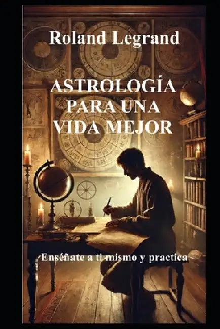 Astrología Para Una Vida Mejor: Enséñate a ti mismo y practica by Salvador Ubrano, Roland Legrand