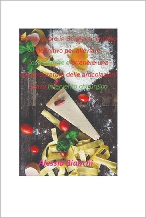 Senza dolore in 30 giorni: il piano definitivo per alleviare l'osteoartrite e ottenere una salute duratura delle articolazioni senza intervento c by Alessia Bianchi