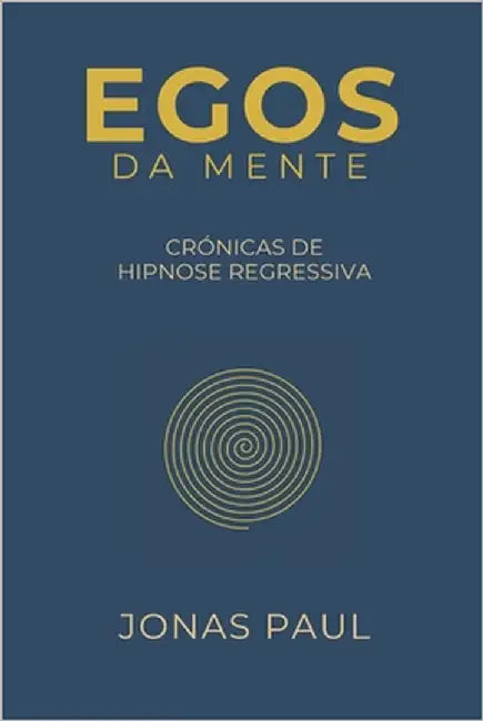Egos da Mente: Crónicas de Hipnose Regressiva by Paul, Jonas