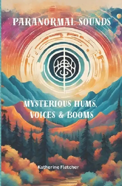 Paranormal Sounds: Mysterious Hums, Voices & Booms by Katherine Fletcher