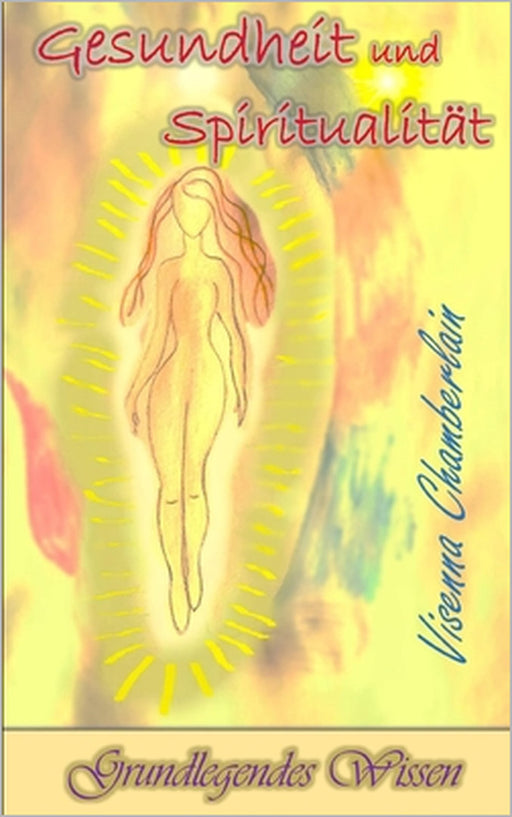 Gesundheit und Spiritualität: Grundlegendes Wissen by Visenna Chamberlain