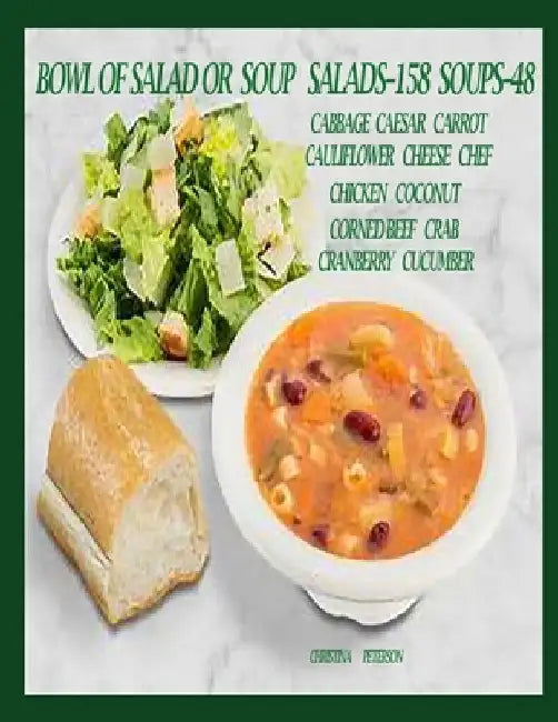Bowl of Salad or Soup: SALADS--158 SOUPS--48: Cabbage, Caesar, Carrot, Cauliflower, Cheese, Chef, Chicken, Coconut, Corned Beef, Crab, Cranbe by Christina Peterson