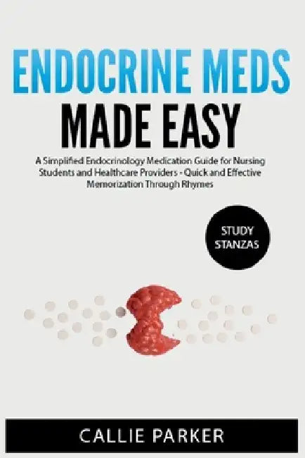 Endocrine Meds Made Easy: A Simplified Endocrinology Medication Guide for Nursing Students and Healthcare Providers - Quick and Effective Memorization by Callie Parker