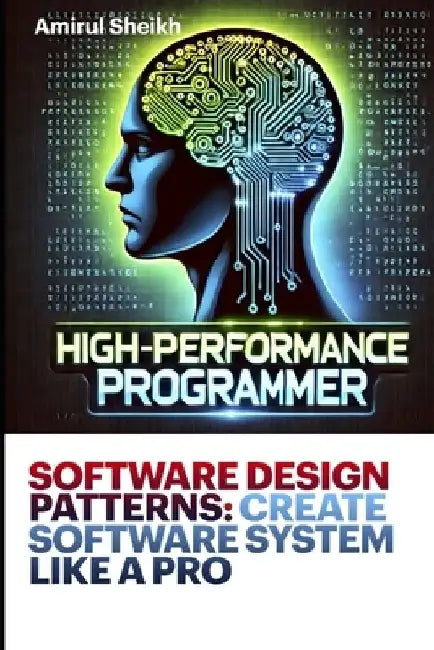 Software Design Patterns: CREATE SOFTWARE SYSTEM LIKE A PRO: A Practical Guide to Scalable and Maintainable Code by Amirul Sheikh