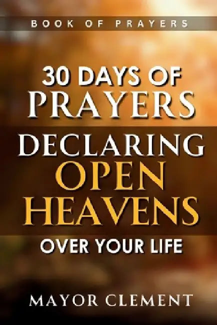 30 Days of Prayers: Declaring Open Heavens over Your Life by Mayor Clement