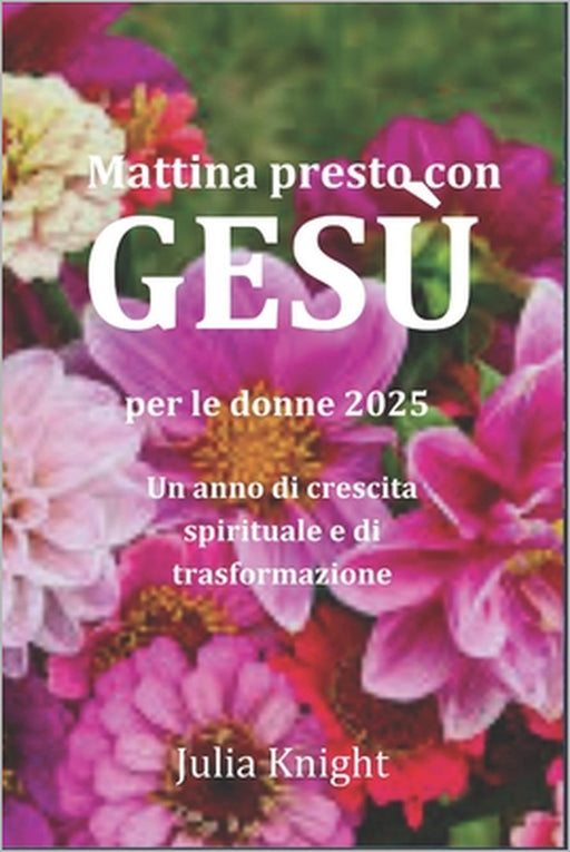 Mattina presto con GESÙ per le donne 2025: Un anno di crescita spirituale e di trasformazione by Julia Knight