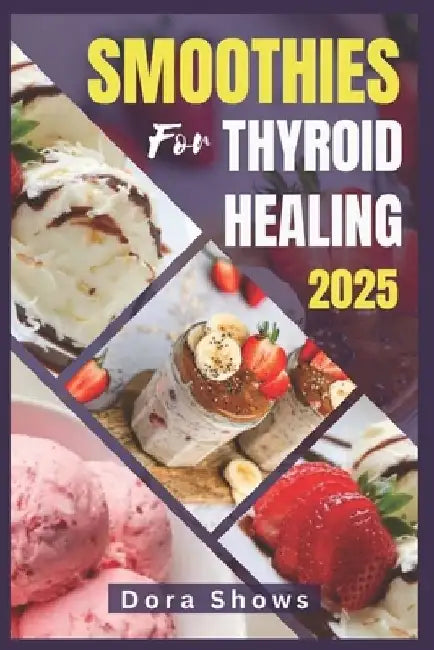 Smoothies for Thyroid Healing: Healthy Nutrient-Packed Recipes for Hypothyroidism, Graves' Disease and Hashimoto's Thyroiditis by Dora Shows