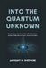 Into the Quantum Unknown: Breaking Down the Basics, Real-Life Applications, and the Global Race to Physics-Driven Innovation by Anthony M. Whitmore