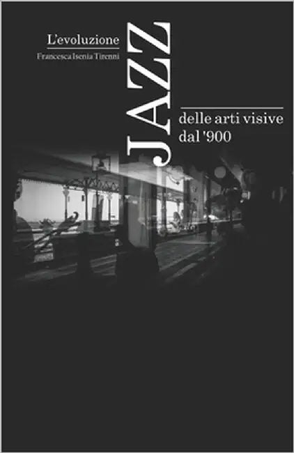 L'evoluzione Jazz delle arti visive dal '900 by Tirenni, Francesca Isenia