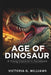 Age of Dinosaurs: A Young Explorer's Handbook by Victoria G. Williams