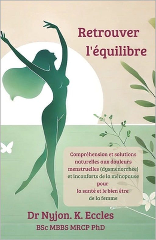 Retrouver l'équilibre: Compréhension et solutions naturelles aux douleurs menstruelles (dysménorrhée) et inconforts de la ménopause pour la s by Phil Lange, Philippe R. Lange, Nyjon K. Eccles