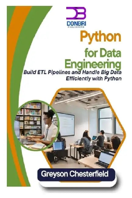 Python for Data Engineering: Build ETL Pipelines and Handle Big Data Efficiently with Python by Greyson Chesterfield