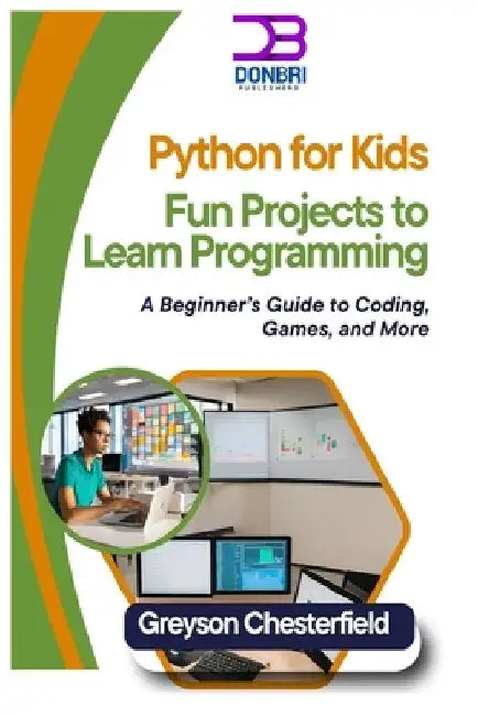 Python for Kids: Fun Projects to Learn Programming: A Beginner's Guide to Coding, Games, and More by Greyson Chesterfield