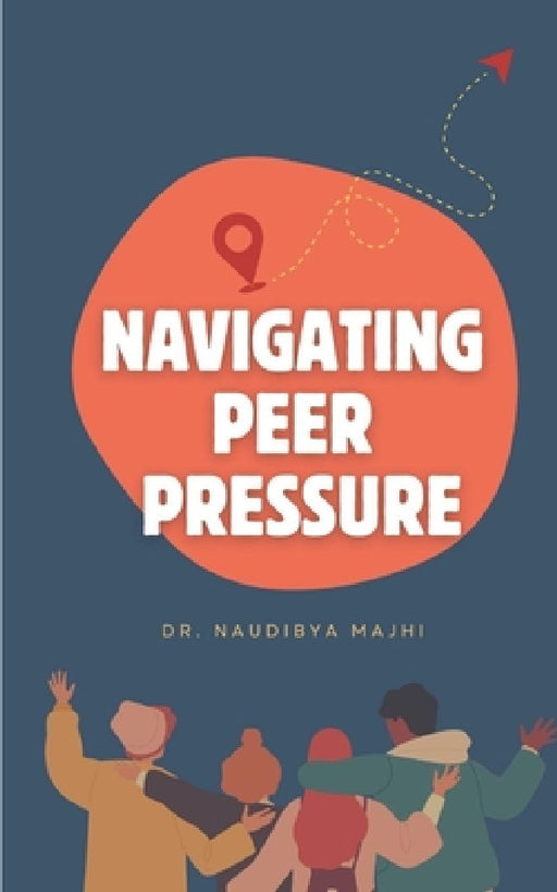 Navigating Peer Pressure: Empowering Yourself to Make Independent Decisions & Stand Strong by Naudibya Majhi