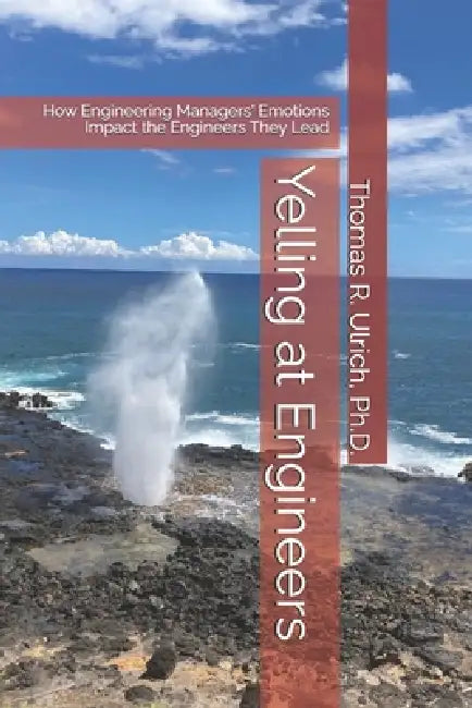Yelling at Engineers: How Engineering Managers' Emotions Impact the Engineers They Lead by Thomas R. Ulrich