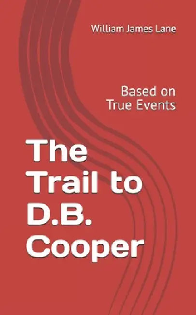 The Trail to D.B. Cooper by William James Lane