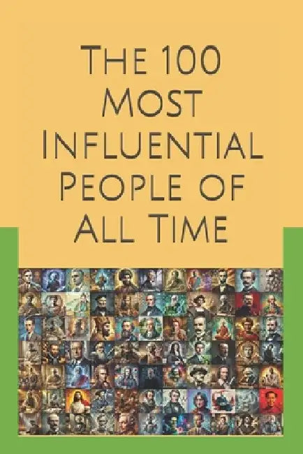 The 100 Most Influential People of All Time by Tom Hazard