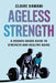 Ageless Strength: A Science-Based Guide to Strength and Healthy Aging by Claire Damani