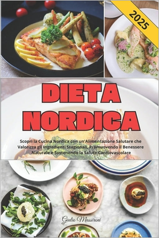 Dieta Nordica: Scopri la Cucina Nordica con un'Alimentazione Salutare che Valorizza gli Ingredienti Stagionali, Promuovendo il Beness by Giulio Massironi