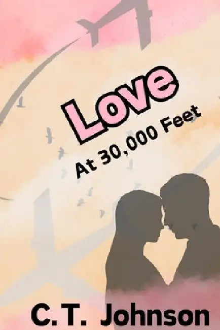 Love at 30,000 Feet by C. T. Johnson