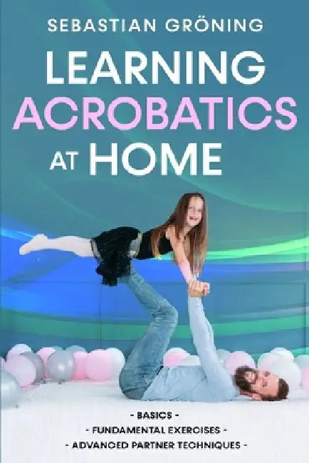 Learning Acrobatics at Home by Sebastian Gröning
