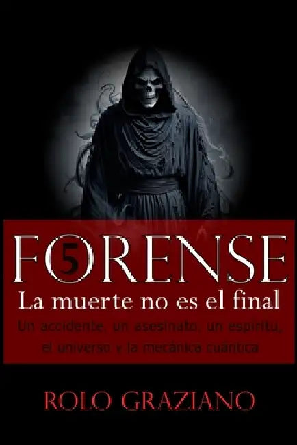 Forense: LA MUERTE NO ES EL FINAL. Un accidente, un asesinato, un espíritu, el universo y la mecánica cuántica by Rolo Graziano