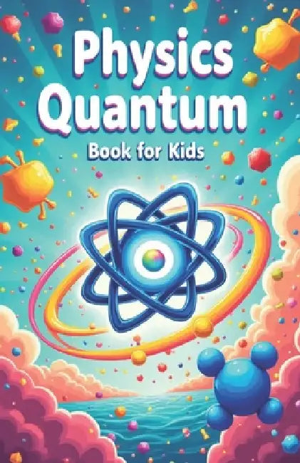Physics Quantum Book for Kids: Understanding Basic Theories of Quantum Universe Through Atoms, Particles, Energy with Vibrant Illustrations by Khasan Laudry