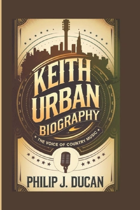 Keith urban biography: The voice of country music by Philip J. Ducan
